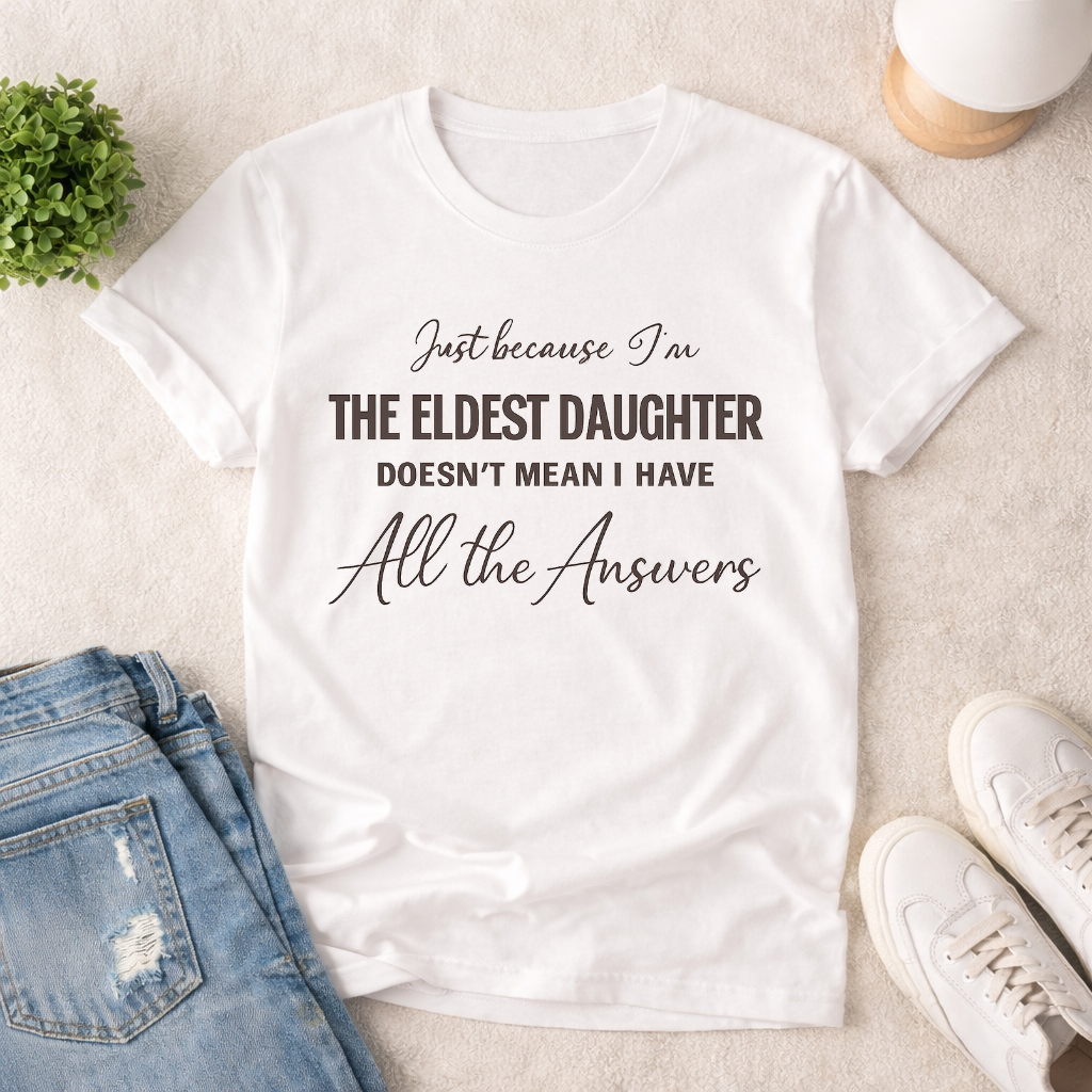 I AM THE ELDEST DAUGHTER ~ T-SHIRT