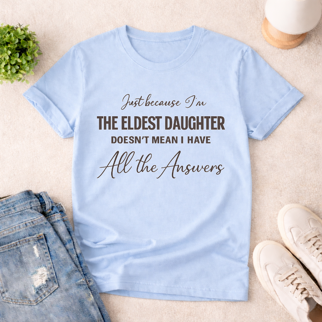 I AM THE ELDEST DAUGHTER ~ T-SHIRT