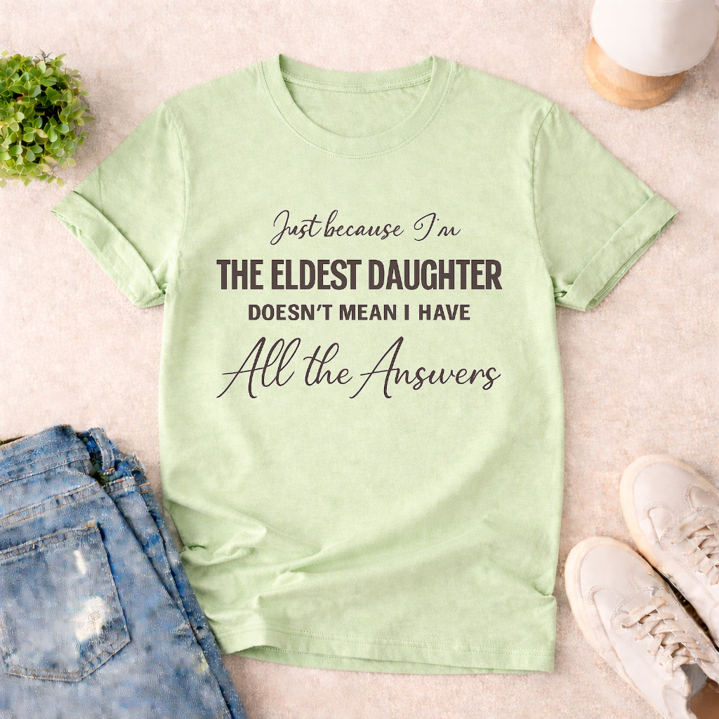 I AM THE ELDEST DAUGHTER ~ T-SHIRT