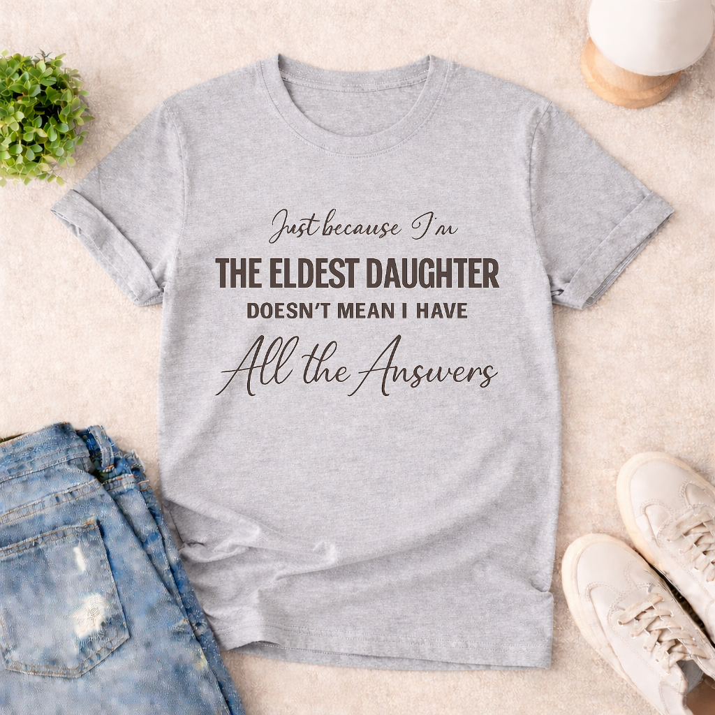 I AM THE ELDEST DAUGHTER ~ T-SHIRT
